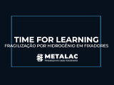 Time for Learning - Fragilização por Hidrogênio em Fixadores